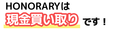 HONORARYは現金買取です！